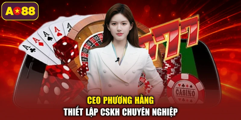 CEO Phương Hằng thiết lập CSKH chuyên nghiệp