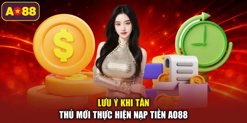 Lưu ý khi tân thủ mới thực hiện nạp tiền AO88