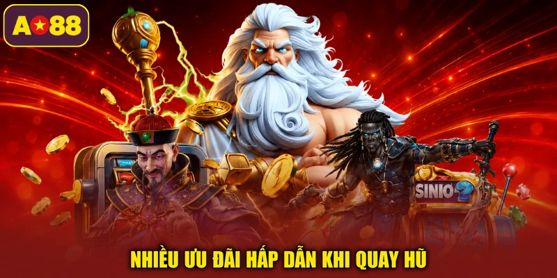 Nhiều ưu đãi hấp dẫn khi quay hũ