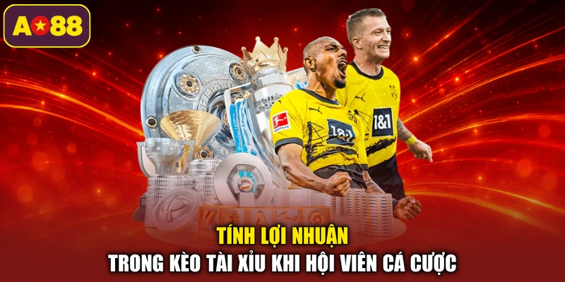 Tính lợi nhuận trong kèo tài xỉu khi hội viên cá cược